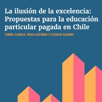 La ilusión de la excelencia: propuestas para la educación particular pagada en Chile.