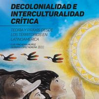 Decolonialidad e interculturalidad crítica: teoría y praxis desde los territorios en Latinoamérica